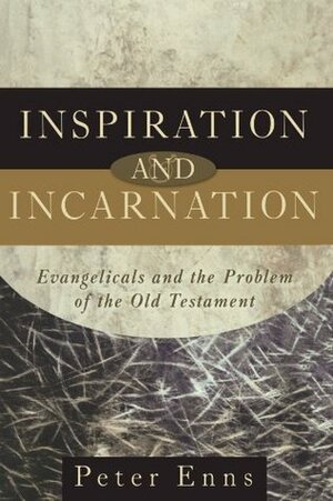 Inspiration and Incarnation: Evangelicals and the Problem of the Old Testament by Peter Enns