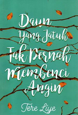 Daun yang Jatuh Tak Pernah Membenci Angin by Tere Liye