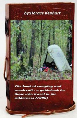 The book of camping and woodcraft: a guidebook for those who travel in the wild by Horace Kephart