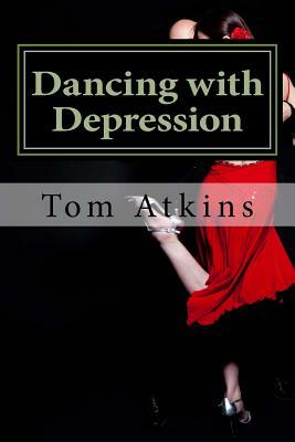 Dancing with Depression: One man's journey by Tom Atkins