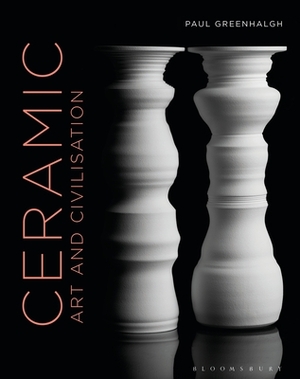 Ceramic, Art and Civilisation by Paul Greenhalgh