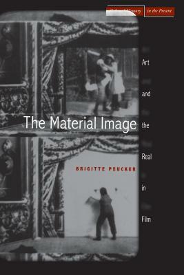 The Material Image: Art and the Real in Film by Brigitte Peucker