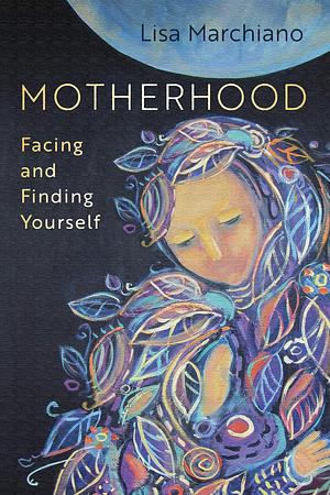 Motherhood: Facing and Finding Yourself by LCSW, LCSW, Lisa, Lisa, NCPsyA Marchiano, NCPsyA Marchiano