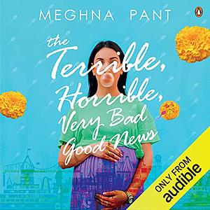 The Terrible, Horrible, Very Bad Good News by Meghna Pant