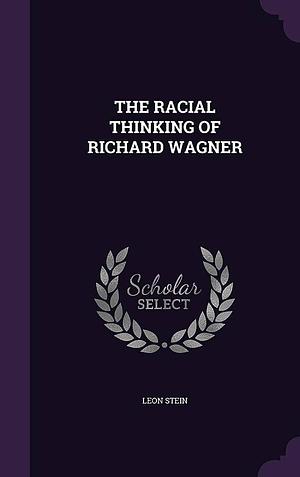 The Racial Thinking of Richard Wagner by Leon Stein