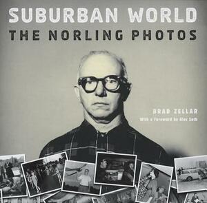 Suburban World: The Norling Photos by Brad Zellar