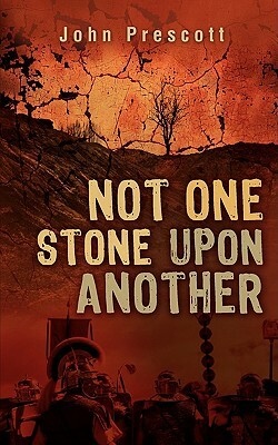 Not One Stone Upon Another by John Prescott