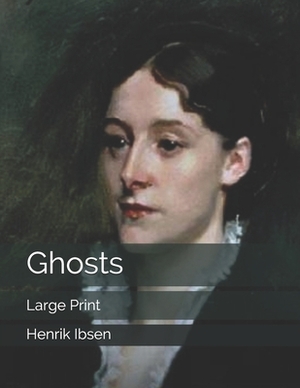 Ghosts: Large Print by Henrik Ibsen