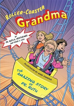 Roller Coaster Grandma: The Amazing Story of Dr. Ruth by Pierre Lehu, Mark Simmons, Ruth Westheimer