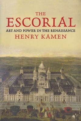 The Escorial: Art and Power in the Renaissance by Henry Kamen