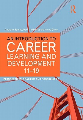 An Introduction to Career Learning & Development 11-19: Perspectives, Practice and Possibilities by Anthony Barnes, Anne Chant, Barbara Bassot