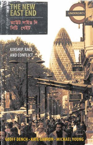 The New East End: Kinship, Race and Conflict by Kate Gavron, Michael Young, Geoff Dench