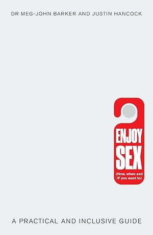 Enjoy Sex: (How, when and if you want to): A Practical and Inclusive Guide by Meg-John Barker, Justin Hancock