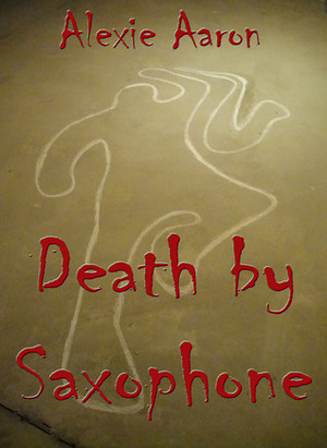 Death By Saxophone by Alexie Aaron