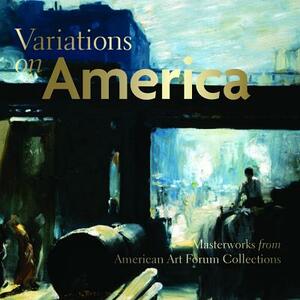 Variations on America: Masterworks from American Art Forum Collections by George Gurney, Eleanor Jones Harvey, Virginia M. Mecklenburg