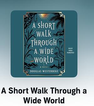 A Short Walk Through a Wide World: The Spellbinding Book of Summer 2024 for Fans of the Midnight Library and the Invisible Life of Addie Larue by Douglas Westerbeke