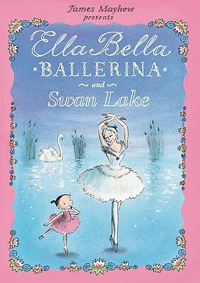 Ella Bella Ballerina and Swan Lake by James Mayhew