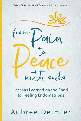 From Pain to Peace With Endo: Lessons Learned on the Road to Healing Endometriosis by Aubree Deimler