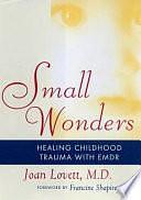 Small Wonders: Healing Childhood Trauma with EMDR by Joan Lovett