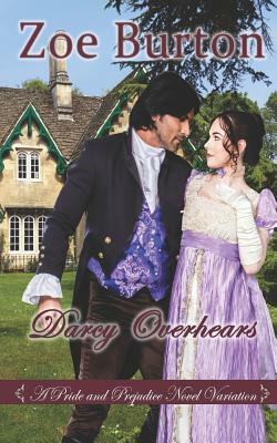 Darcy Overhears: A Pride & Prejudice Novel Variation by Zoe Burton