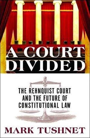 A Court Divided: The Rehnquist Court And The Future Of Constitutional Law by Mark V. Tushnet, Mark V. Tushnet