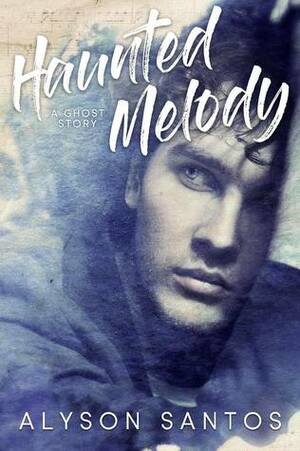 Haunted Melody: A Ghost Story by Alyson Santos