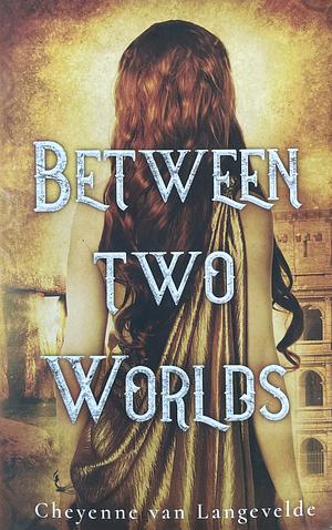 Between Two Worlds by Cheyenne van Langevelde