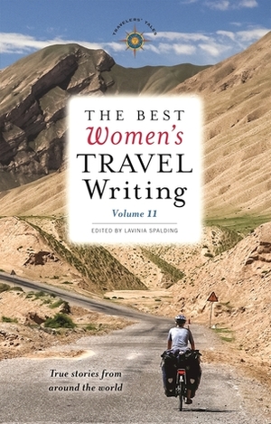 The Best Women's Travel Writing, Volume 11: True Stories from Around the World by Lavinia Spalding