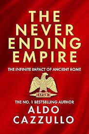 The Neverending Empire: The Infinite Impact of Ancient Rome by Aldo Cazzullo