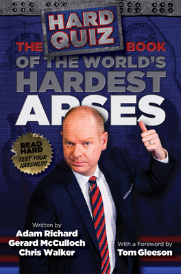 The Hard Quiz Book of the World's Hardest Arses by Adam Richard, Gerard McCullock, Foreword by Tom Gleeson, Chris Walker