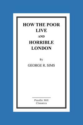 How the Poor Live and Horrible London by George R. Sims