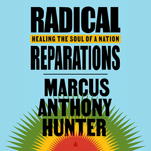 Radical Reparations: Healing the Soul of a Nation by Marcus Hunter