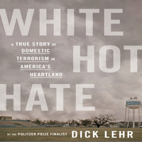 White Hot Hate: A True Story of Domestic Terrorism in America's Heartland by Dick Lehr