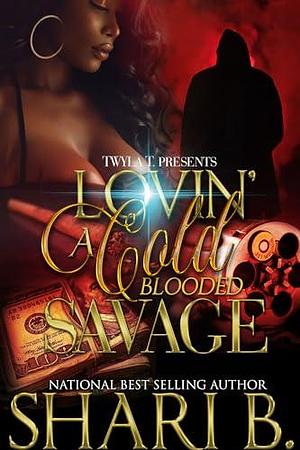 Lovin A Cold Blooded Savage: An Urban Standalone by Shari B., Shari B.