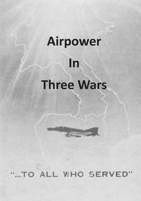 Airpower in Three Wars by Office of Air Force History, U. S. Air Force