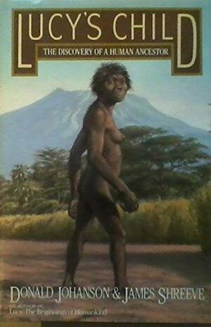 Lucy's Child: The Discovery Of A Human Ancestor by Donald C. Johanson