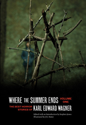 Where the Summer Ends: The Best Horror Stories of Karl Edward Wagner, Volume One by Karl Edward Wagner