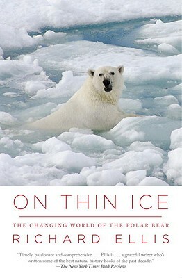 On Thin Ice: The Changing World of the Polar Bear by Richard Ellis