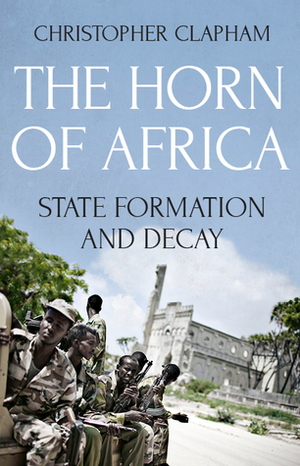 The Horn of Africa: State Formation and Decay by Christopher Clapham