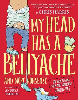 My Head Has a Bellyache: And More Nonsense for Mischievous Kids and Immature Grown-Ups by Chris Harris