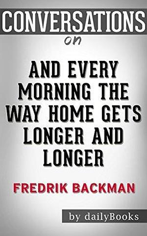 And Every Morning the Way Home Gets Longer and Longer: A Novella By Fredrik Backman | Conversation Starters by Daily Books, Daily Books