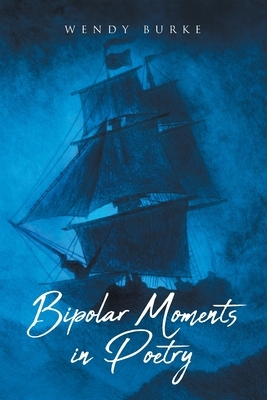 Bipolar Moments in Poetry by Wendy Burke