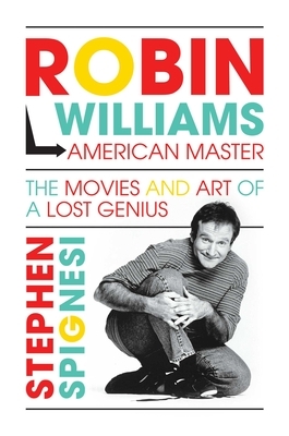 Robin Williams, American Master: The Movies and Art of a Lost Genius by Stephen Spignesi