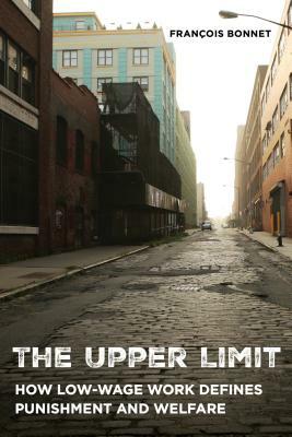 The Upper Limit: How Low-Wage Work Defines Punishment and Welfare by François Bonnet