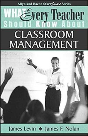 What Every Teacher Should Know About Classroom Management by James Levin, James F. Nolan