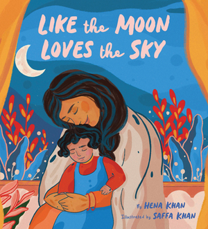 Like the Moon Loves the Sky by Hena Khan