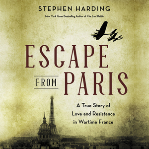 Escape from Paris: A True Story of Love and Resistance in Wartime France by Stephen Harding