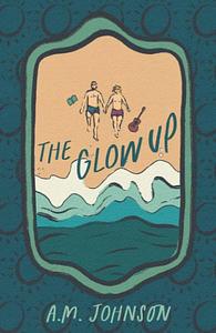 The Glow Up by A.M. Johnson