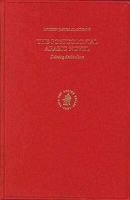 The Postcolonial Arabic Novel: Debating Ambivalence by Muhsin Al-Musawi