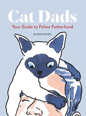 Cat Dads: Your Guide to Feline Fatherhood by Alison Davies
